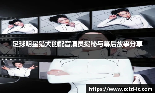 足球明星猎犬的配音演员揭秘与幕后故事分享